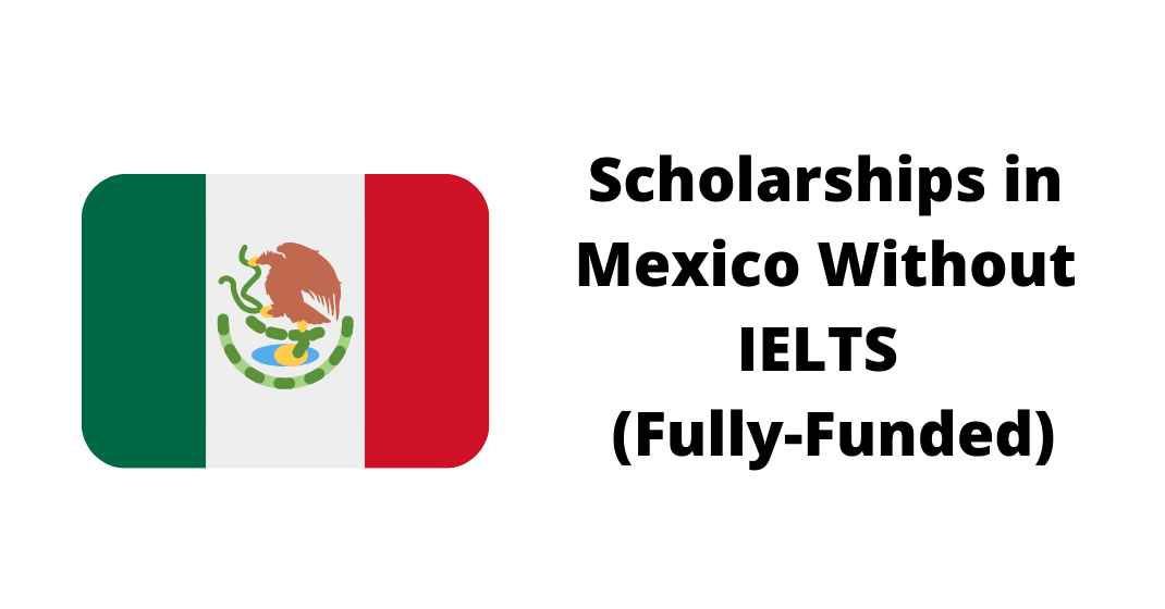 Scholarships in Mexico Without IELTS 2021 – (Fully-Funded)