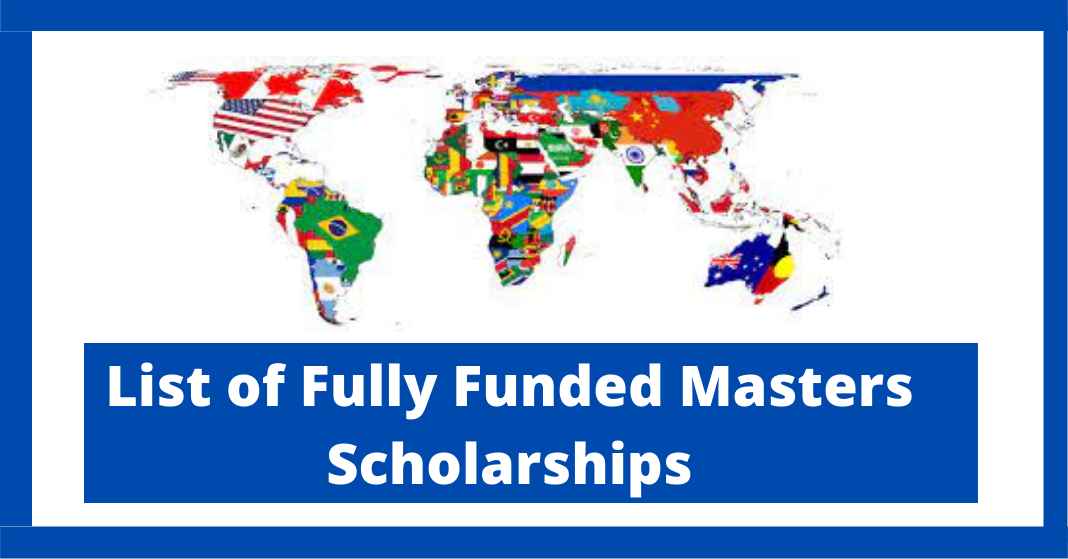 List of Fully Funded Masters Scholarships 2022 [ For all Students ]