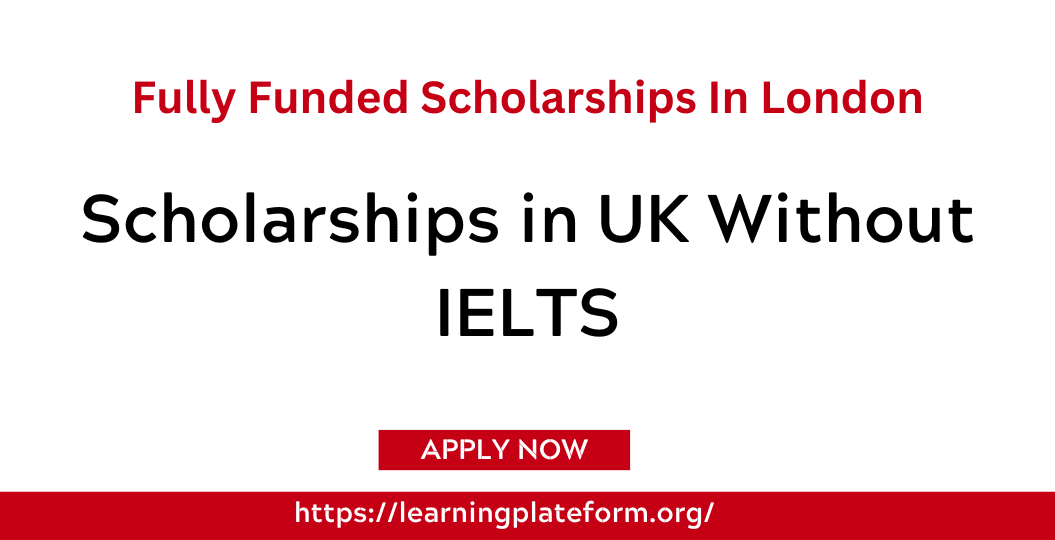 Scholarships In UK Without IELTS For 2024 | Fully Funded