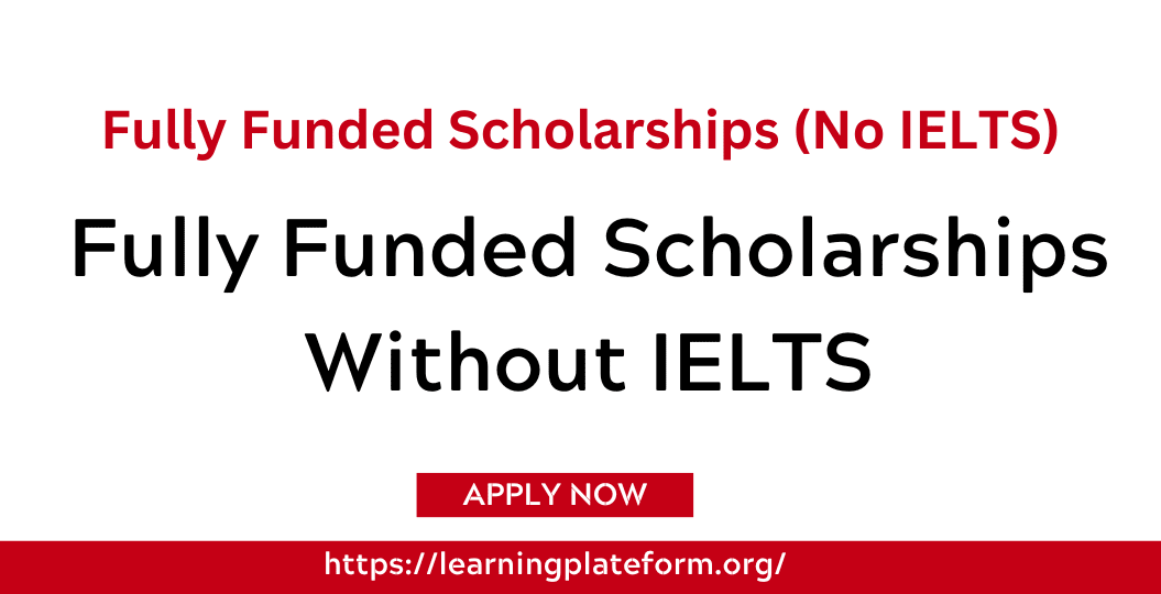 Top 15 Fully Funded Scholarships Without IELTS In 2024